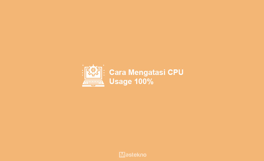 Cara Mengatasi CPU Usage 100%