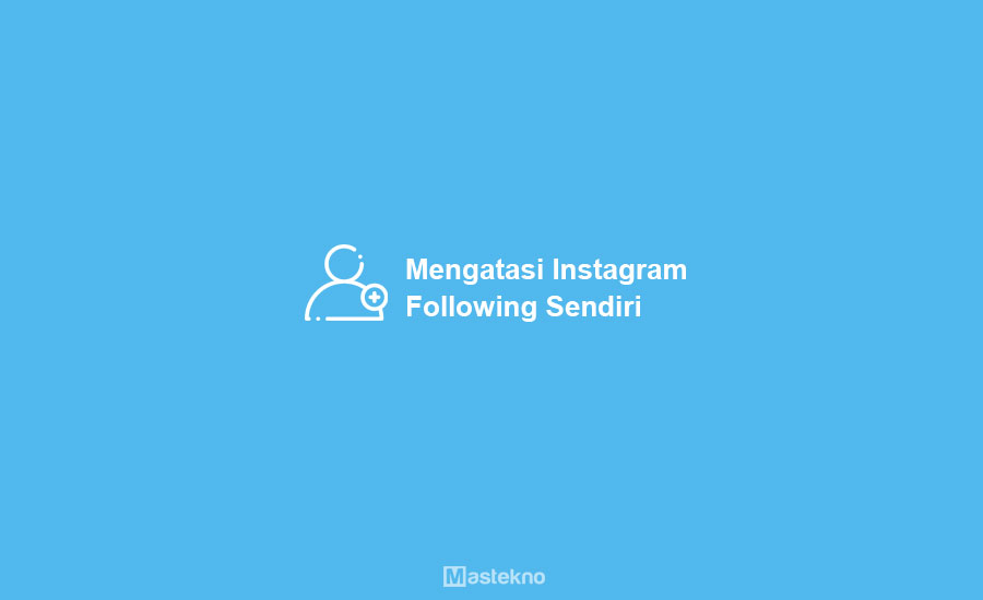 Cara Mengatasi Instagram Following Sendiri