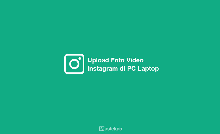 Cara Upload Foto Video Instagram di PC Laptop