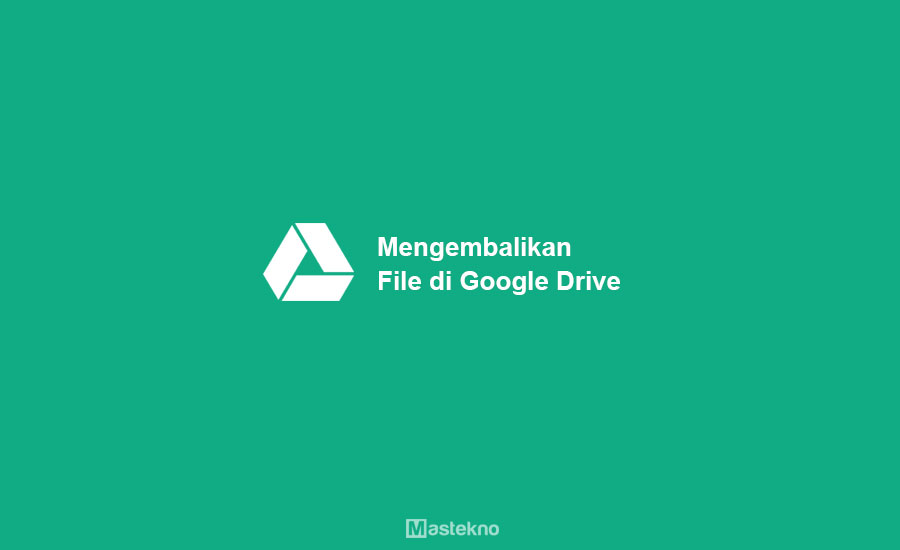Mengembalikan File Terhapus di Google Drive