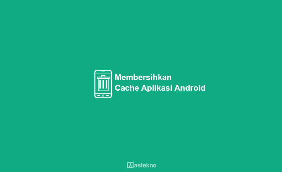 Cara Membersihkan Cache Aplikasi Android