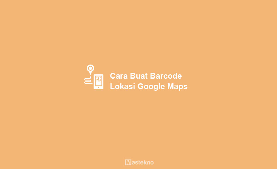 Cara Membuat Barcode Lokasi Google Maps